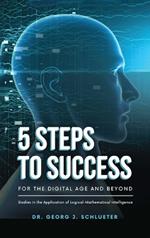 5 Steps to Success for the Digital Age and Beyond: Studies in the Application of Logical-Mathematical Intelligence