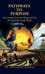 Pathways to Purpose: Life Lessons from the Bhagavad Gita for Aspiring Young Minds