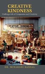 Creative Kindness: Crafting a Life of Compassion and Creativity