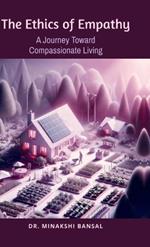 The Ethics of Empathy: A Journey Toward Compassionate Living