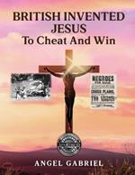 British Invented Jesus to Cheat and Win
