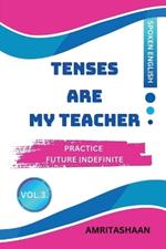 Tenses Are My Teacher - Vol.3: Practice Future Indifinite