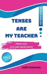 Tenses Are My Teacher - Vol.3: Practice Future Indifinite