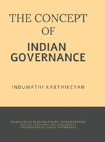 The Concept of Indian Governance: Its Influence in Indian Polity, Administration, Society, Economy, and Challenges Underpinned in Indian Governance