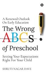 The Wrong ABCs of Preschool: A Renewed Outlook On Early Education