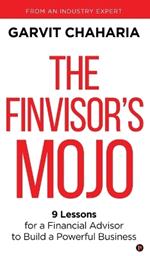 The FinVisor's Mojo: 9 Lessons for a Financial Advisor to Build a Powerful Busine