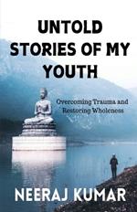 Untold Stories of My Youth: Overcoming Trauma and Restoring Wholeness