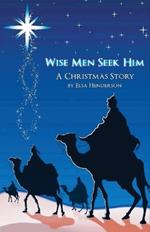 Wise Men Seek Him: A Christmas Story