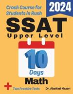 SSAT Upper Level Math Test Prep in 10 Days: Crash Course and Prep Book. The Fastest Prep Book and Test Tutor + Two Full-Length Practice Tests