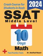 SSAT Middle Level Math Test Prep in 10 Days: Crash Course and Prep Book. The Fastest Prep Book and Test Tutor + Two Full-Length Practice Tests