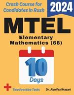 MTEL Elementary Mathematics (68) Test Prep in 10 Days: Crash Course and Prep Book. The Fastest Prep Book and Test Tutor + Two Full-Length Practice Tests