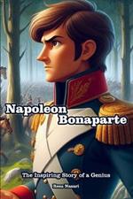 Napoleon Bonaparte: The Inspiring Story of a Genius