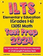 ILTS Elementary Education (Grades 1-6) (305) Math Test Prep: The Ultimate Guide to ILTS Elementary Education + 2 Full-Length Practice Tests