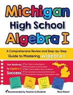 Michigan High School Algebra I: A Comprehensive Review and Step-by-Step Guide to Mastering High School Algebra 1