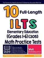 10 Full Length ILTS Elementary Education (Grades 1-6) (305) Math Practice Tests: The Practice You Need to Ace the ILTS Elementary Education Math Test