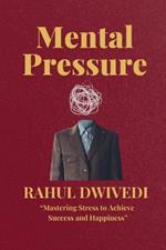 Mental Pressure: Mastering Stress to Achieve Success and Happiness