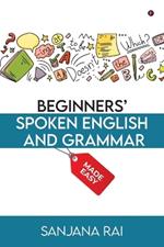 Beginners' Spoken English and Grammar: Made Easy