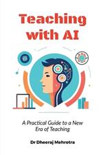 Teaching with AI: A Practical Guide to New Era of Teaching: A Practical Guide to New Era of Teachinge: A Practical Guide to New Era of Teaching