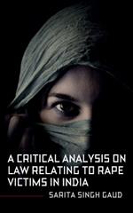 A Critical Analysis On Law Relating To Rape Victims In India