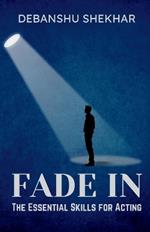 Fade In: The Essential Skills for Acting