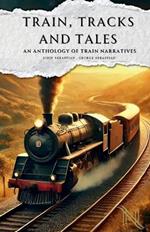 Train, Tracks and Tales: An Anthology of Train Narratives