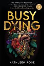 Busy Dying: An Inspirational Memoir