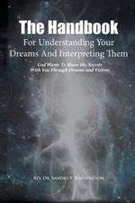 The Handbook For Understanding Your Dreams And Interpreting Them: God Wants To Share His Secrets With You Through Dreams and Visions