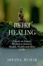 Reiki Healing: A book on Energy Healing to harness Health, Wealth and Bliss in life