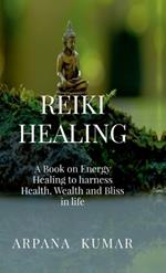 Reiki Healing: A book on Energy Healing to harness Health, Wealth and Bliss in life