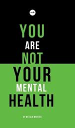 You Are Not Your Mental Health: A collection of short stories by WeTalk Writers on mental health