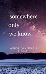 somewhere only we know.: Ballads of unrequited love, loss and hope.