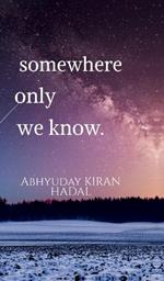 somewhere only we know.: Ballads of unrequited love, loss and hope.