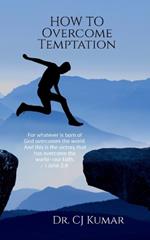 How To Overcome Temptation: Overcoming Temptation: A Biblical Guide for Believers of All Ages