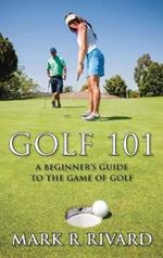 Golf 101: A Beginner's Guide to the Game of Golf