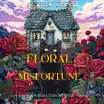 Floral Misfortune (A Willow Wisteria Cozy Mystery—Book One)