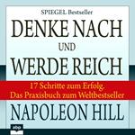 Denke nach und werde reich - 17 Schritte zum Erfolg. Das Praxisbuch zum Weltbestseller (Ungekürzt)