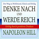 Denke nach und werde reich - Erfolg durch positives Denken (Ungekürzt)