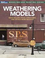 Weathering Models: Make Rolling Stock, Structures, & Details More Realistic