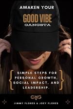 Awaken Your Good Vibe Gangsta: Simple Steps for Personal Growth, Social Impact and Leadership