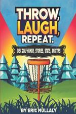 Throw, Laugh, Repeat: Disc Golf Humor, Stories, Stats, & Tips