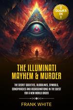 The Illuminati Mayhem & Murder: (2 Books in 1) The Secret Societies, Bloodlines, Symbols, Conspiracies and Assassinations in the Quest for a New World Order
