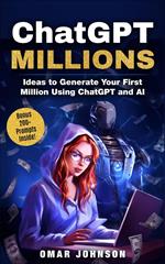 ChatGPT Millions: Ideas to Generate Your First Million Using ChatGPT and AI