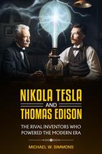 Nikola Tesla and Thomas Edison: The Rival Inventors Who Powered the Modern Era