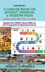 A Concise Book on Ancient, Medieval & Modern India: Summary Book with Charts & Tables. Useful for UPSC, State PSC & any Competitive Exams