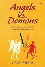 Angels Vs. Demons: My Struggle and Survival Guide in a World of Invisible Forces