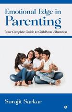 Emotional Edge in Parenting: Your Complete Guide to Childhood Education