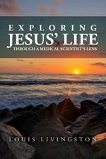 Exploring Jesus' Life through a Medical Scientist's Lens