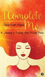 I Complete Me: A Journey to Finding Your Missing Pieces