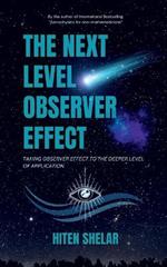 The Next Level Observer Effect: Taking Observer Effect to the Deeper Level Of Application.