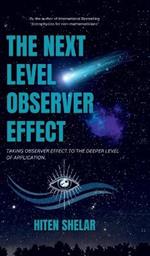 The Next Level Observer Effect: Taking Observer Effect to the Deeper Level Of Application.